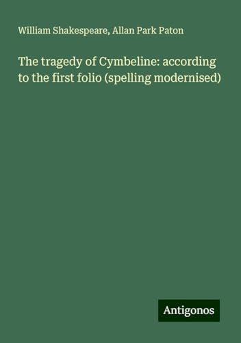 The tragedy of Cymbeline: according to the first folio (spelling modernised) von Antigonos Verlag