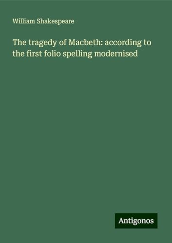 The tragedy of Macbeth: according to the first folio spelling modernised The tragedy of Macbeth: according to the first folio spelling modernised von Antigonos Verlag