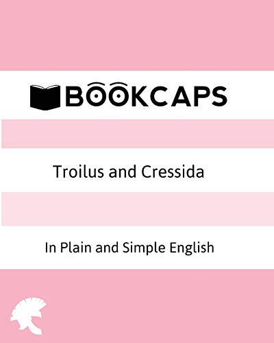 Troilus and Cressida In Plain and Simple English (A Modern Translation and the Original Version) (Classics Retold, Band 29)