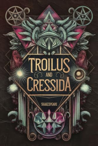 Troilus and Cressida: A Tragic Love Story of War, Betrayal, and Loyalty in Shakespeare's Timeless Masterpiece Troilus and Cressida: A Tragic Love Story of War, Betrayal, and Loyalty in Shakespeare's Timeless Masterpiece von Writtentorch Publishing