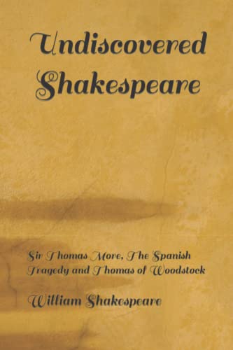 Undiscovered Shakespeare: Sir Thomas More, The Spanish Tragedy and Thomas of Woodstock Undiscovered Shakespeare: Sir Thomas More, The Spanish Tragedy and Thomas of Woodstock von Independently published