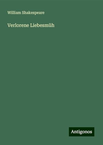 Verlorene Liebesmüh Verlorene Liebesmüh von Antigonos Verlag