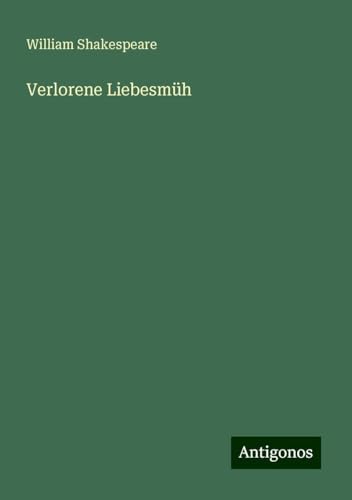 Verlorene Liebesmüh Verlorene Liebesmüh von Antigonos Verlag