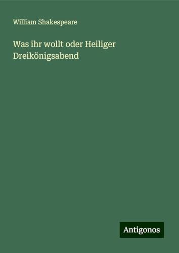 Was ihr wollt oder Heiliger Dreikönigsabend Was ihr wollt oder Heiliger Dreikönigsabend von Antigonos Verlag