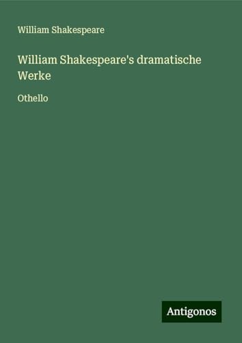 William Shakespeare's dramatische Werke: Othello William Shakespeare's dramatische Werke: Othello von Antigonos Verlag