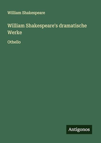 William Shakespeare's dramatische Werke: Othello William Shakespeare's dramatische Werke: Othello von Antigonos Verlag
