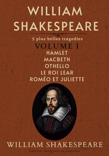 William Shakespeare: 5 plus belles tragedies Volume I Hamlet Macbeth Othello Le Roi Lear Roméo et Juliette Édition intégrale et annotée von Independently published
