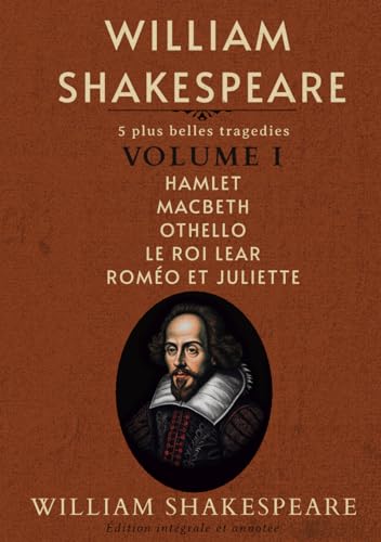 William Shakespeare: 5 plus belles tragedies Volume I Hamlet Macbeth Othello Le Roi Lear Roméo et Juliette Édition intégrale et annotée von Independently published