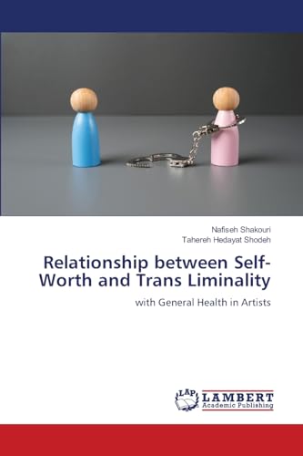 Relationship between Self-Worth and Trans Liminality: with General Health in Artists von LAP LAMBERT Academic Publishing