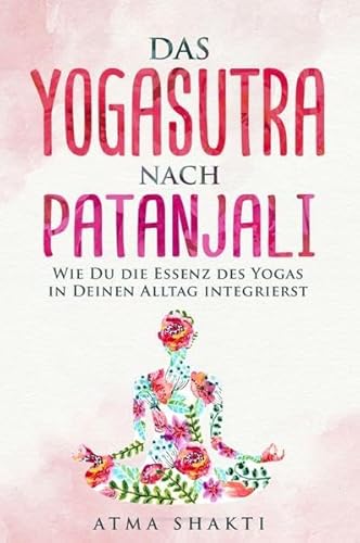 Das Yogasutra nach Patanjali: Wie Du die Essenz des Yogas in Deinen Alltag integrierst von epubli