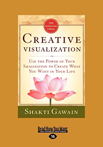 Creative Visualization: Use The Power of Your Imagination to Create What You Want In Your Life