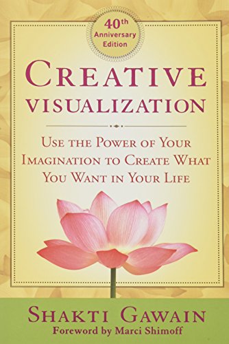 Creative Visualization: Use the Power of Your Imagination to Create What You Want in Your Life