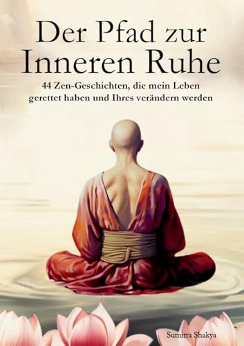 Der Pfad zur Inneren Ruhe: Ein praktischer Leitfaden für mehr Achtsamkeit, Selbstreflexion, positives Denken und inneren Frieden durch inspirierende buddhistische Zen-Geschichten Der Pfad zur Inneren Ruhe: Ein praktischer Leitfaden für mehr Achtsamkeit, Selbstreflexion, positives Denken und inneren Frieden durch inspirierende buddhistische Zen-Geschichten