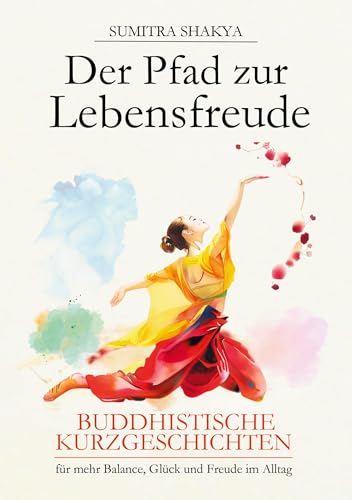 Der Pfad zur Lebensfreude: Buddhistische Kurzgeschichten für mehr Balance, Glück und Freude im Alltag Der Pfad zur Lebensfreude: Buddhistische Kurzgeschichten für mehr Balance, Glück und Freude im Alltag