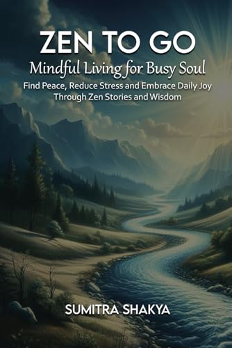 Zen to Go - Mindful Living for Busy Souls: Find Peace, Reduce Stress and Embrace Daily Joy Through Zen Stories and Wisdom Zen to Go - Mindful Living for Busy Souls: Find Peace, Reduce Stress and Embrace Daily Joy Through Zen Stories and Wisdom