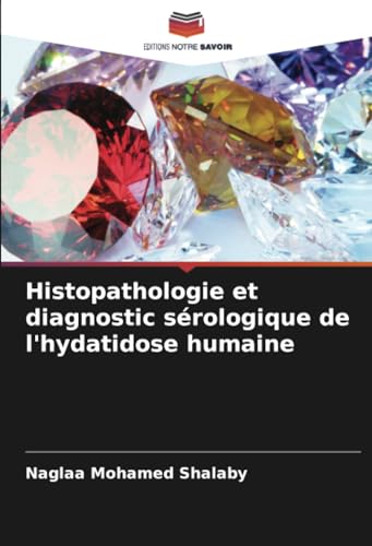 Histopathologie et diagnostic sérologique de l'hydatidose humaine von Editions Notre Savoir