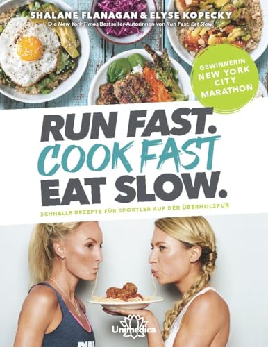 Run Fast. Cook Fast. Eat Slow.: Schnelle Rezepte für Sportler auf der Überholspur von Unimedica