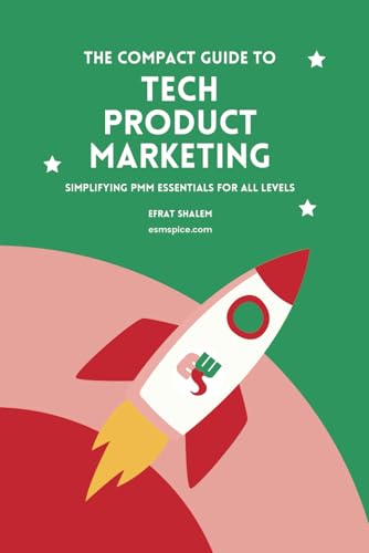 The Compact Guide To Tech Product Marketing: Simplifying PMM Essentials For All Levels von Independently published