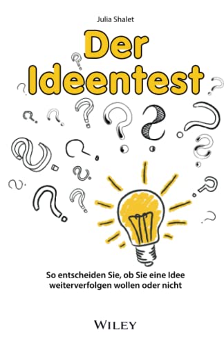 Der Ideentest: So entscheiden Sie, ob Sie eine Idee weiterverfolgen wollen oder nicht von Wiley