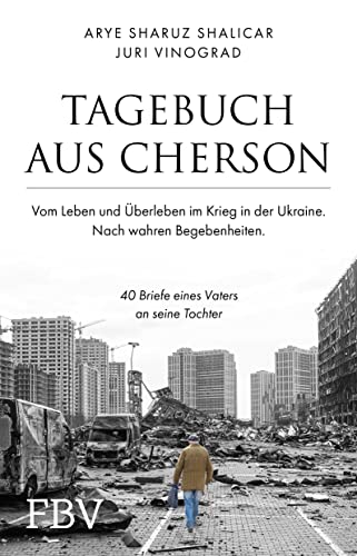 Tagebuch aus Cherson – Vom Leben und Überleben im Krieg in der Ukraine: 40 Briefe eines Vaters an seine Tochter