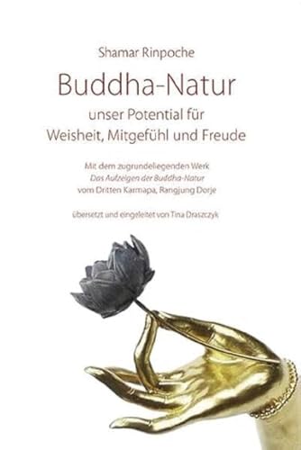 Buddha-Natur - unser Potential für Weisheit, Mitgefühl und Freude: Mit dem zugrundeliegenden Werk "Das Aufzeigen der Buddha-Natur" vom Dritten Karmapa Rangjung Dorje von Norbu Verlag