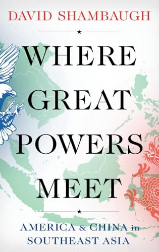 Where Great Powers Meet: America and China in Southeast Asia
