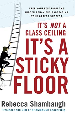 It's Not a Glass Ceiling, It's a Sticky Floor: Free Yourself from the Hidden Behaviors Sabotaging Your Career Success von McGraw-Hill Education