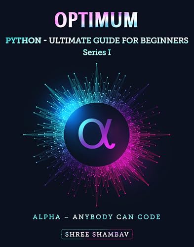 Optimum – Python – Ultimate Guide for Beginners – Series 1: Unlock the Power of Python with Optimum's Comprehensive Beginner's Guide von White Falcon Publishing