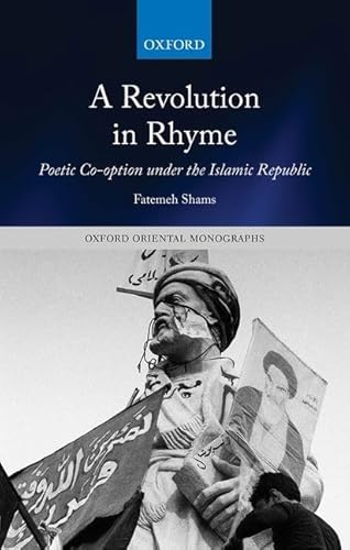 A Revolution in Rhyme: Poetic Co-Option Under the Islamic Republic (Oxford Oriental Monographs)