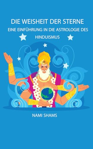 Die Weisheit der Sterne: Eine Einführung in die Astrologie des Hinduismus von Independently published