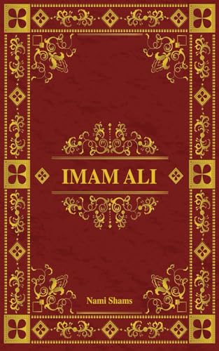 Imam Ali: Höhepunkte aus der Biographie des größten Führers, geformt durch den Heiligen Propheten von Independently published