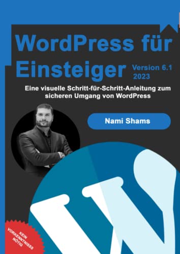 WordPress 6.1.1 für Einsteiger 2023: Eine visuelle Schritt-für-Schritt-Anleitung zum sicheren Umgang von WordPress