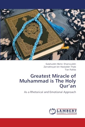 Greatest Miracle of Muhammad is The Holy Qur’an: As a Rhetorical and Emotional Approach von LAP LAMBERT Academic Publishing