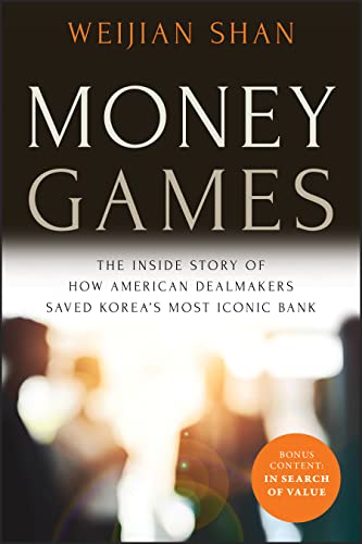 Money Games: The Inside Story of How American Dealmakers Saved Korea's Most Iconic Bank Money Games: The Inside Story of How American Dealmakers Saved Korea's Most Iconic Bank