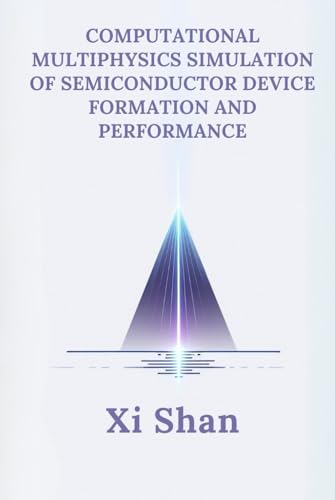 Computational Multiphysics Simulation of Semiconductor Device Formation and Performance (Engineering the Future with Python: Semiconductors) von Independently published