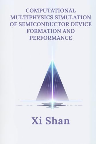 Computational Multiphysics Simulation of Semiconductor Device Formation and Performance (Engineering the Future with Python: Semiconductors) von Independently published
