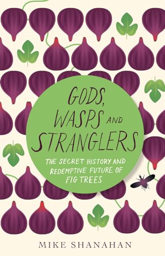 Gods, Wasps and Stranglers: The Secret History and Redemptive Future of Fig Trees