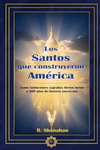 Los Santos que construyeron America: Como fundaciones sagradas dieron forma a 200 años de historia americana von Lulu.com