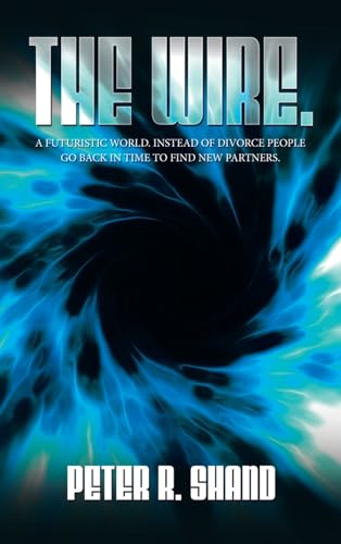 The Wire.: A futuristic world. Instead of divorce people go back in time to find new partners. von AuthorHouse UK