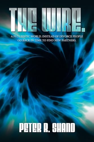 The Wire.: A futuristic world. Instead of divorce people go back in time to find new partners. von AuthorHouse