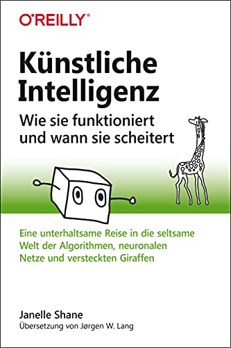Künstliche Intelligenz – Wie sie funktioniert und wann sie scheitert: Eine unterhaltsame Reise in die seltsame Welt der Algorithmen, neuronalen Netze und versteckten Giraffen von Dpunkt.Verlag GmbH