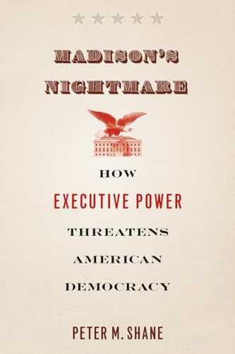 Madison's Nightmare: How Executive Power Threatens American Democracy Madison's Nightmare: How Executive Power Threatens American Democracy von University of Chicago Press
