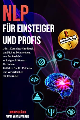 NLP für Einsteiger und Profis: 2-in-1 Komplett-Handbuch, um NLP zu beherrschen, von der Basis bis zu fortgeschrittenen Techniken. Entfalten Sie Ihr Potenzial und verwirklichen Sie Ihre Ziele! von Independently published