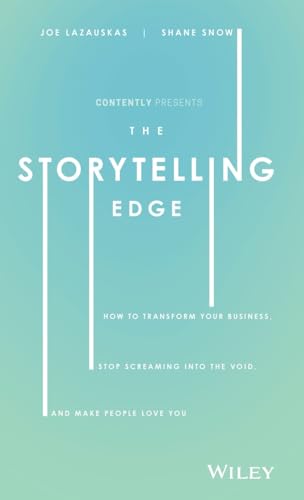 The Storytelling Edge: How to Transform Your Business, Stop Screaming into the Void, and Make People Love You von Wiley