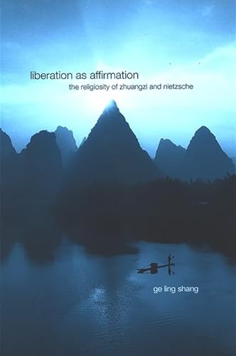 Liberation As Affirmation: The Religiosity of Zhuangzi and Nietzsche (Suny Series in Chinese Philosophy and Culture)