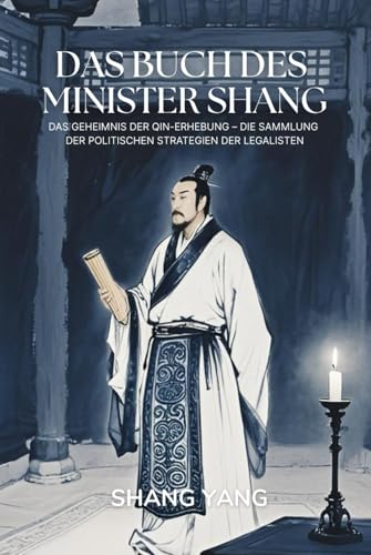 Das Buch des Minister Shang: Das Geheimnis der Qin-Erhebung – Die Sammlung der politischen Strategien der Legalisten von Independently published