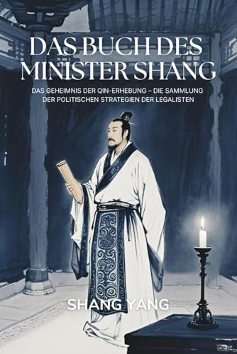 Das Buch des Minister Shang: Das Geheimnis der Qin-Erhebung – Die Sammlung der politischen Strategien der Legalisten von Independently published