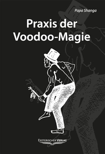 Praxis der Voodoo-Magie: Techniken, Rituale und Praktiken des Voodoo von Esoterischer Verlag