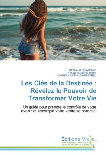 Les Clés de la Destinée : Révélez le Pouvoir de Transformer Votre Vie: Un guide pour prendre le contrôle de votre avenir et accomplir votre véritable potentiel von Éditions Vie