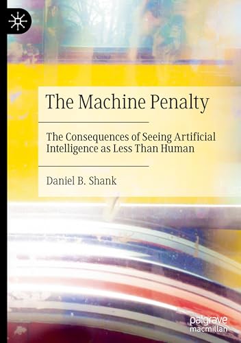 The Machine Penalty: The Consequences of Seeing Artificial Intelligence as Less Than Human The Machine Penalty: The Consequences of Seeing Artificial Intelligence as Less Than Human von Palgrave Macmillan